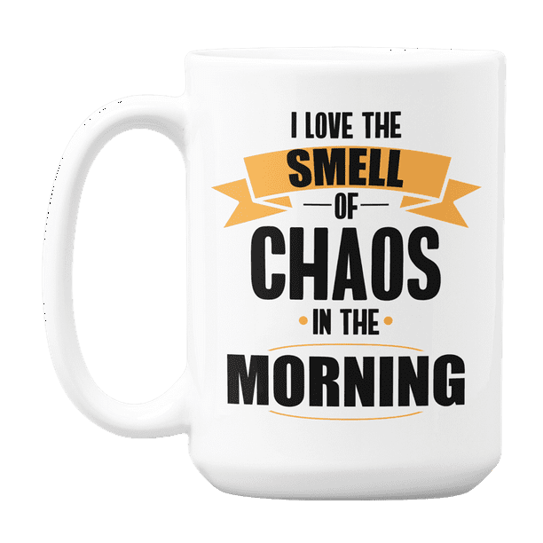 I Love the Smell of Chaos in the Morning, Funny Quotes Coffee & Tea Gift Mug (15oz) I Love the Smell of Chaos in the Morning, Funny Quotes Coffee & Tea Gift Mug (15oz)