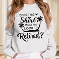 thumbnail image 2 of Telankuip Does Shirt Makeme Look Retired Sweatshirts for Women Trendy Crewneck Long Sleeve Tops Retirement Gifts Soft Comfort Fall Winter Casual Pullovers White XL, 2 of 4