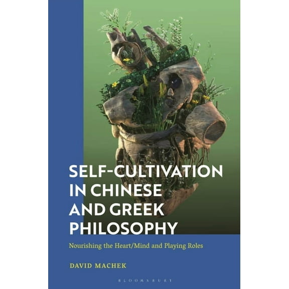 Self-Cultivation in Chinese and Greco-Roman Philosophy: Nourishing the Heart/Mind and Playing Roles, (Hardcover)