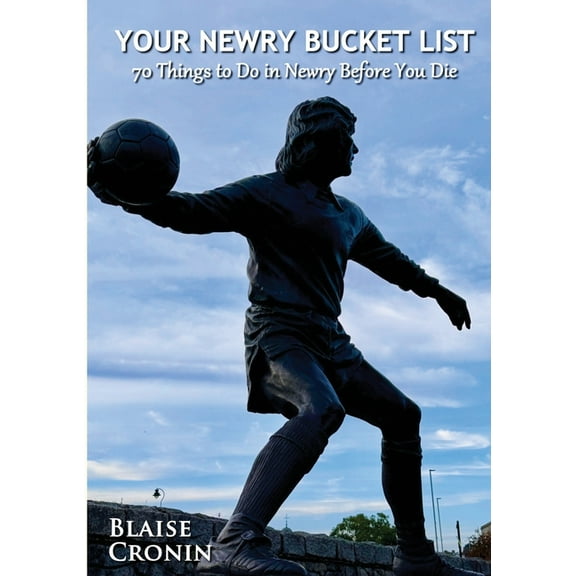 Your Newry Bucket List: 70 Things to Do in Newry Before You Die, (Paperback)
