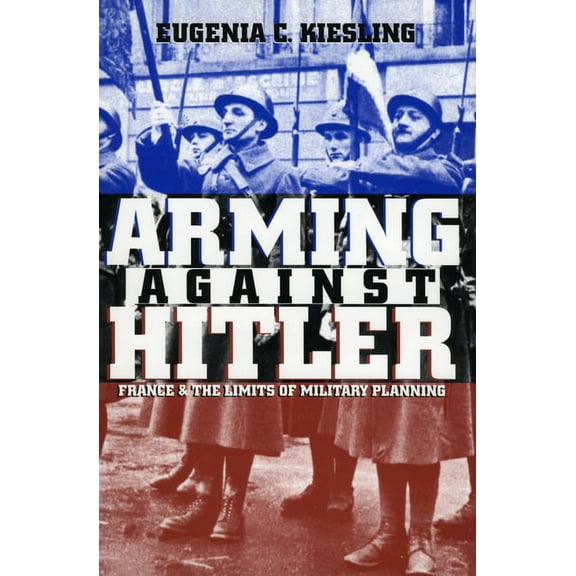 Modern War Studies Arming Against Hitler: France and the Limits of Military Planning, (Paperback)