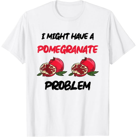 Pomegranate Lover I Might Have Pomegranate Problem T-ShirtMen's and women's pure cotton short-sleeved shirts