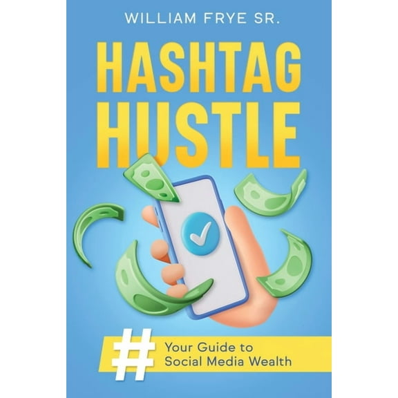 Hashtag Hustle: Your Guide to Social Media Wealth, (Paperback)