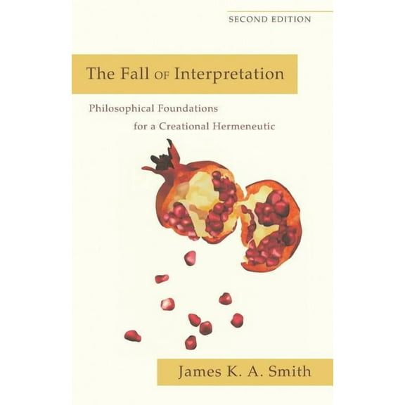 The Fall of Interpretation: Philosophical Foundations for a Creational Hermeneutic, (Paperback)