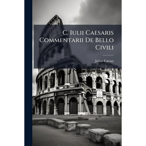 C. Iulii Caesaris Commentarii De Bello Civili, (Paperback)
