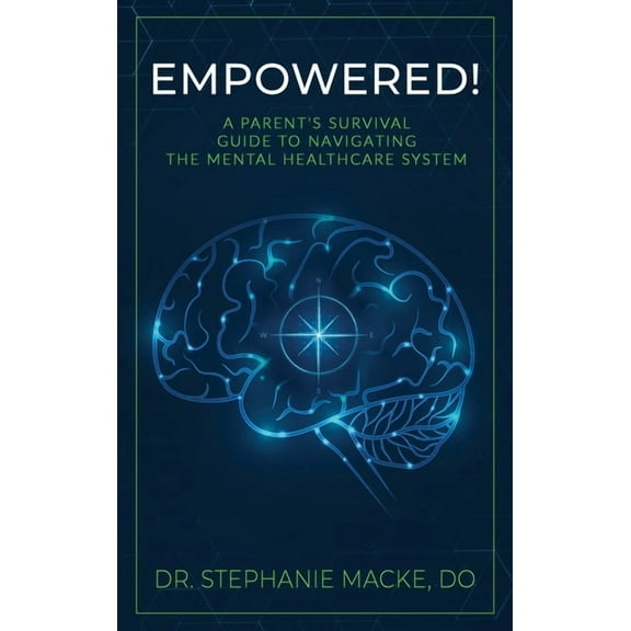 Empowered!: A Parent's Survival Guide to Navigating the Mental Healthcare System, (Hardcover)
