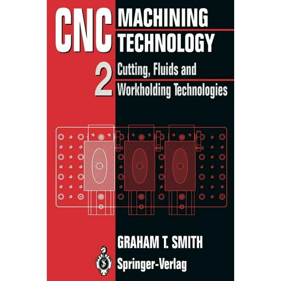 CNC Machining Technology: Volume II Cutting, Fluids and Workholding Technologies, (Paperback)