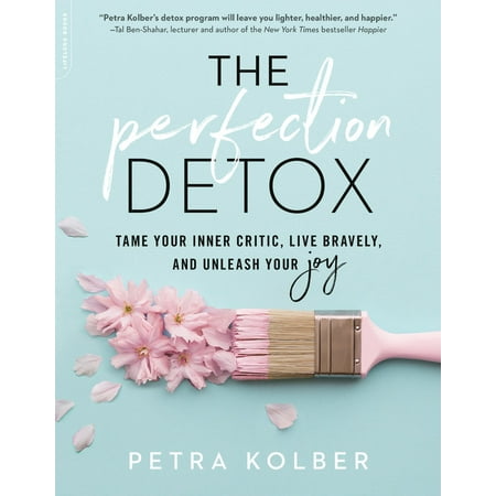 The Perfection Detox : Tame Your Inner Critic, Live Bravely, and Unleash Your (The Best Detox Plan)
