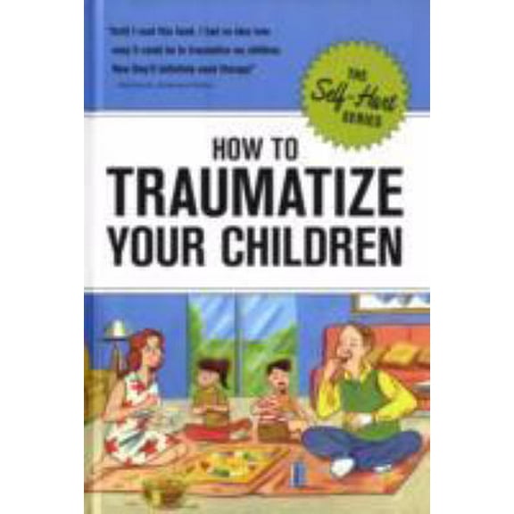 Pre-Owned How to Traumatize Your Children (Self-Hurt) (Hardcover) 1601060386 9781601060389