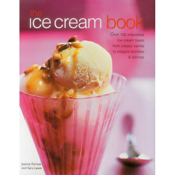 The Ice Cream Book : Over 150 Irresistible Ice Cream Treats From Classic Vanilla To Elegant Bombes And Terrines (Hardcover)