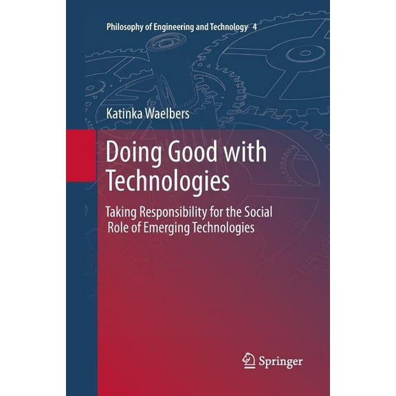 Philosophy of Engineering and Technology Doing Good with Technologies:: Taking Responsibility for the Social Role of Emerging Technologies, Book 4, (Paperback)