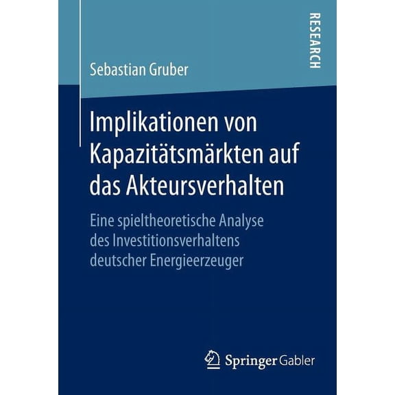 Implikationen Von Kapazitätsmärkten Auf Das Akteursverhalten: Eine Spieltheoretische Analyse Des Investitionsverhaltens , (Paperback)