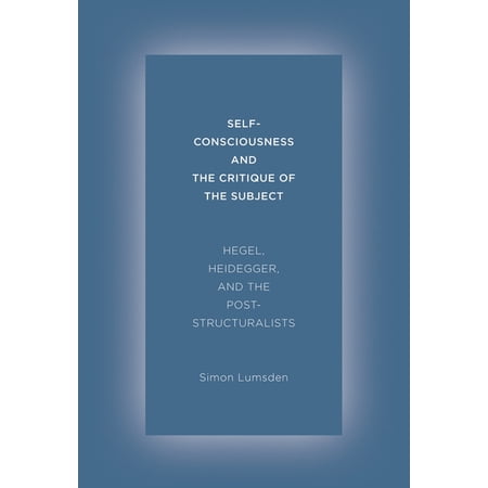 Self-Consciousness and the Critique of the Subject: Hegel Heidegger and the Poststructuralists (Hardcover)