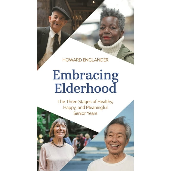 Embracing Elderhood: The Three Stages of Healthy, Happy, and Meaningful Senior Years, (Hardcover)