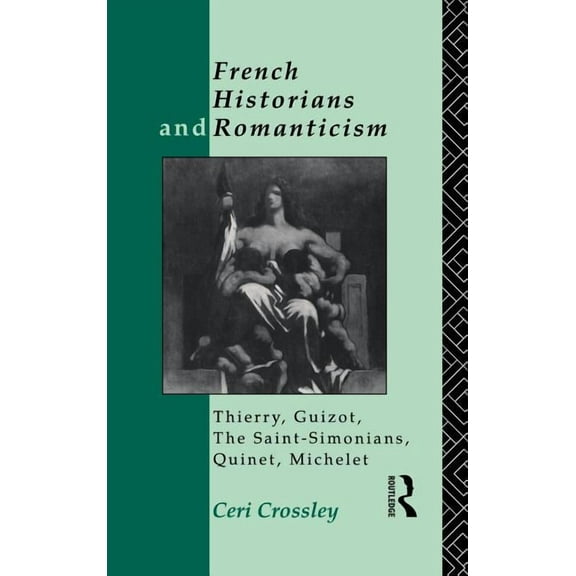 French Historians and Romanticism: Thierry, Guizot, the Saint-Simonians, Quinet, Michelet, (Hardcover)