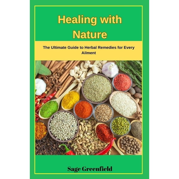 Healing with Nature: The Ultimate Guide to Herbal Remedies for Every Ailment, (Paperback)