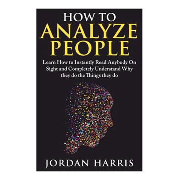 Pre-Owned How to Analyze People: Learn 34 Ways to Instantly Read Anybody on Sight and Completely Understand Why They Do the Things They Do (Human Psychology, Confidence, Anxiety, Social Paperback