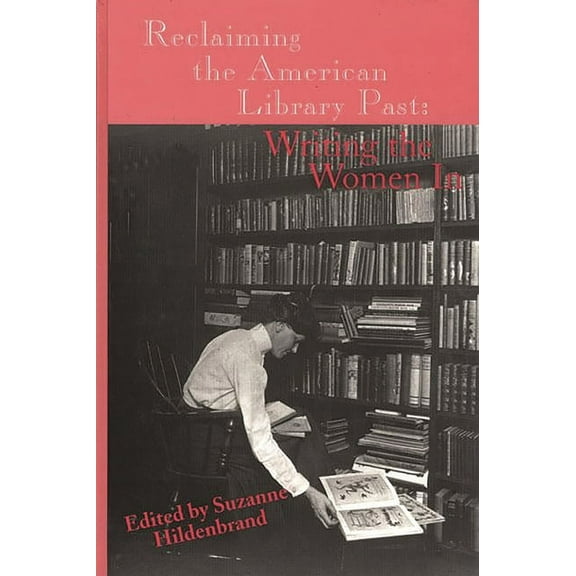 Contemporary Studies in Information Mana Reclaiming the American Library Past: Writing the Women in, (Hardcover)