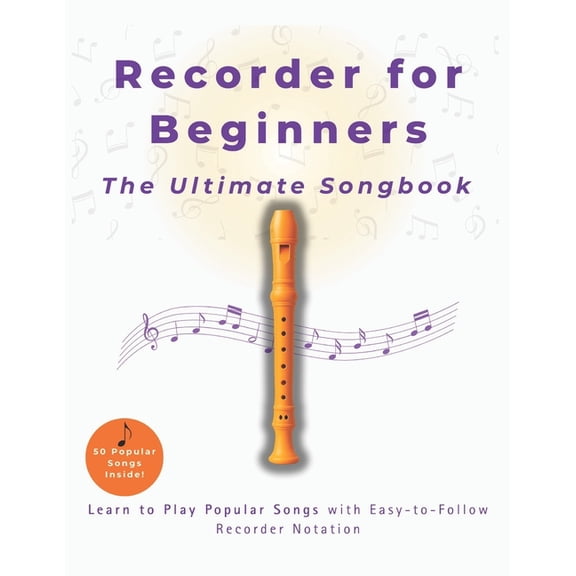 Recorder for Beginners The Ultimate Songbook: Learn to Play Popular Songs with Easy-to-Follow Recorder Notation, (Paperback)