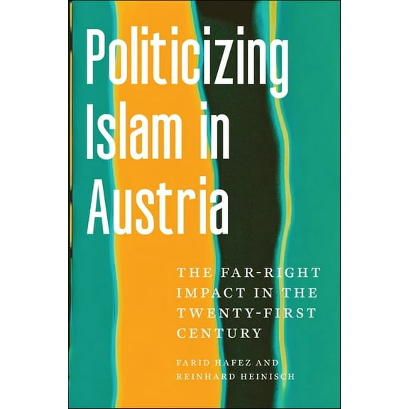 Politicizing Islam in Austria: The Far-Right Impact in the Twenty-First Century, (Paperback)