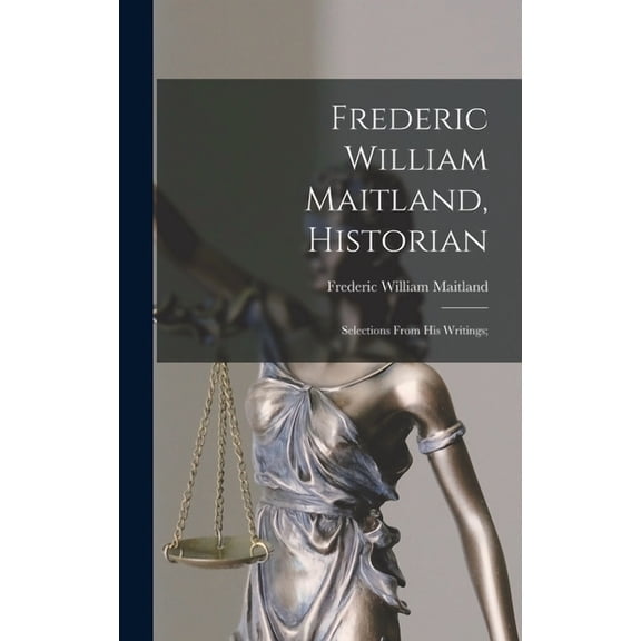 Frederic William Maitland, Historian: Selections From His Writings;, (Hardcover)