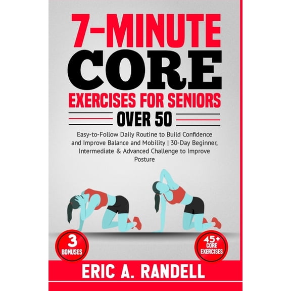 7-Minute Core Exercises for Seniors Over 50: Easy-to-Follow Daily Routine to Build Confidence and Improve Balance and Mobility 30-Day Beginner, Intermediate & Advanced Challenge to Improve Posture (Pa