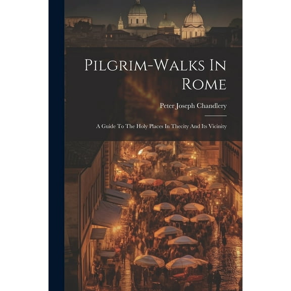 Pilgrim-walks In Rome: A Guide To The Holy Places In Thecity And Its Vicinity (Paperback)