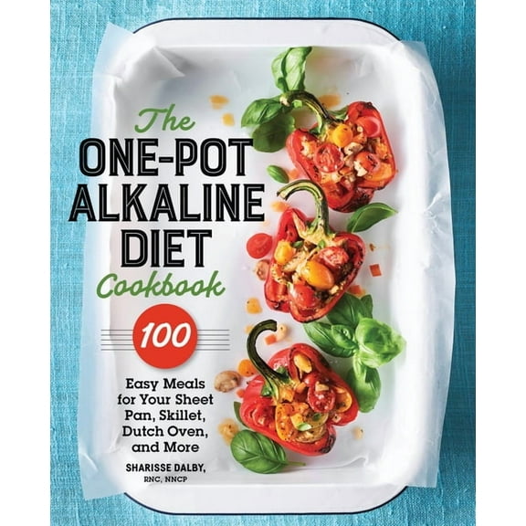 The One-Pot Alkaline Diet Cookbook: 100 Easy Meals for Your Sheet Pan, Skillet, Dutch Oven, and More, (Paperback)