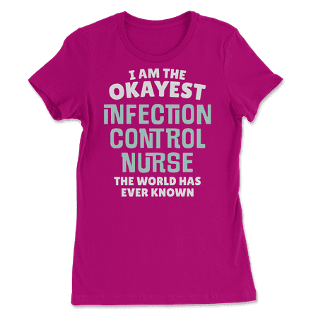 Funny Infection Control Nurse T-Shirt - I'm the Okayest!