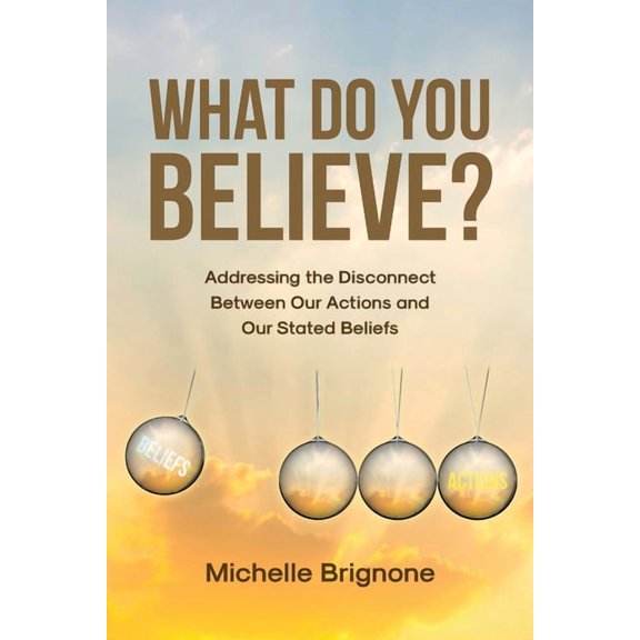 What Do You Believe?: Addressing the Disconnect Between Our Actions and Our Stated Beliefs, (Paperback)