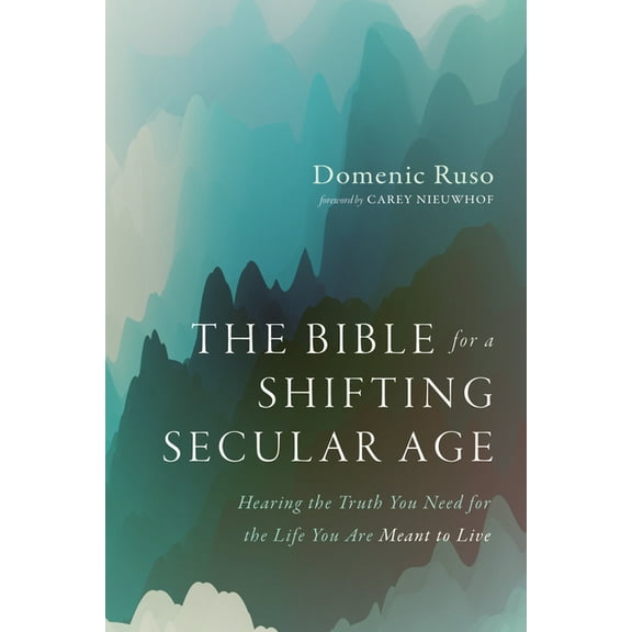 The Bible for a Shifting Secular Age: Hearing the Truth You Need for the Life You Are Meant to Live, (Paperback)