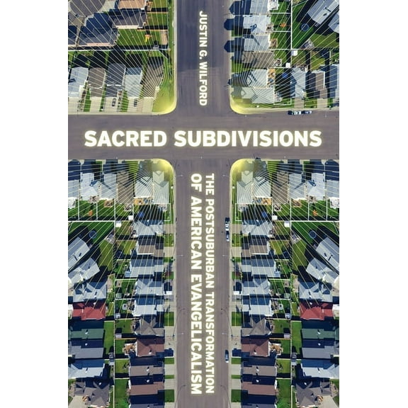 Sacred Subdivisions: The Postsuburban Transformation of American Evangelicalism, (Hardcover)