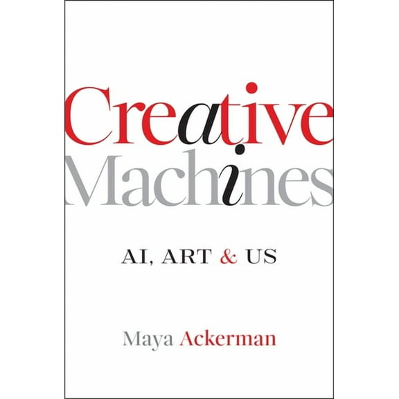Creative Machines: Ai, Art & Us, (Hardcover)