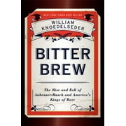 Bitter Brew: The Rise and Fall of Anheuser-Busch and America's Kings of Beer (Hardcover)