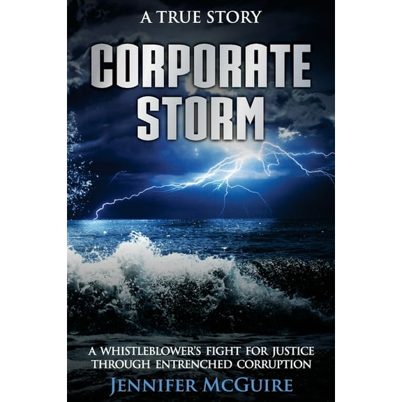 Corporate Storm: A Whistleblower's Fight for Justice through Entrenched Corruption, (Paperback)