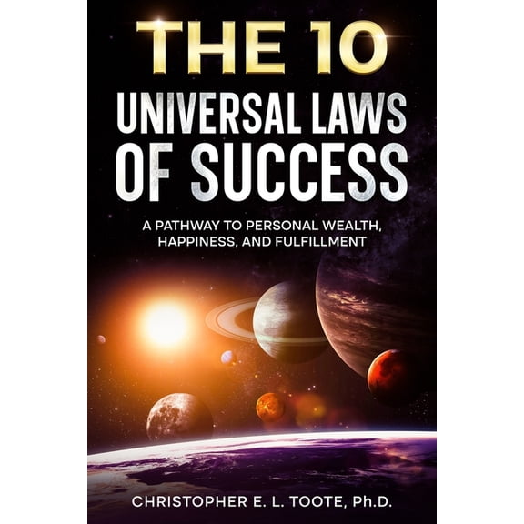 The 10 Universal Laws of Success: A Pathway to Personal Wealth, Happiness, and Fulfillment, (Paperback)