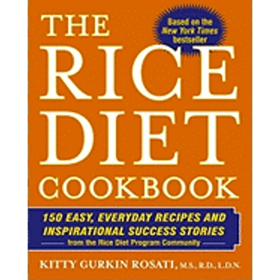 The Rice Diet Cookbook : 150 Easy, Everyday Recipes and Inspirational Success Stories from the Rice Diet Program Community (Hardcover)