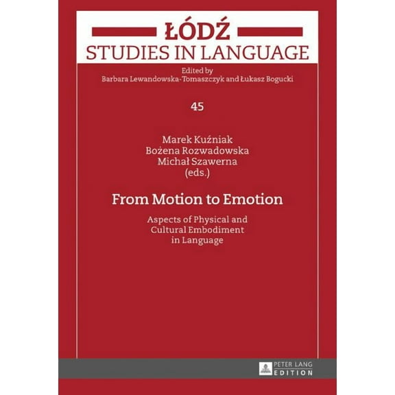 Lodz Studies in Language: From Motion to Emotion: Aspects of Physical and Cultural Embodiment in Language (Hardcover)