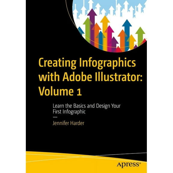 Creating Infographics with Adobe Illustrator: Volume 1: Learn the Basics and Design Your First Infographic, (Paperback)