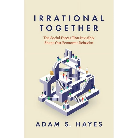 Irrational Together: The Social Forces That Invisibly Shape Our Economic Behavior, (Paperback)