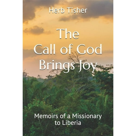 The Call of God Brings Joy: Memoirs of a Missionary to Liberia