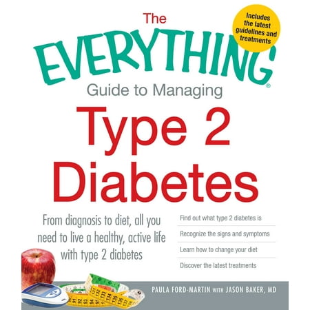 The Everything Guide to Managing Type 2 Diabetes : From Diagnosis to Diet, All You Need to Live a Healthy, Active Life with Type 2 Diabetes - Find Out What Type 2 Diabetes Is, Recognize the Signs and Symptoms, Learn How to Change Your Diet and Discover the Latest