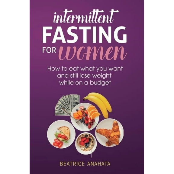 Intermittent Fasting for Women: How to eat what you want and still lose weight while on a budget, (Hardcover)