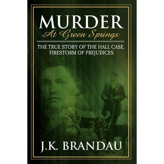 Murder at Green Springs: The True Story of the Hall Case, Firestorm of Prejudices, (Paperback)