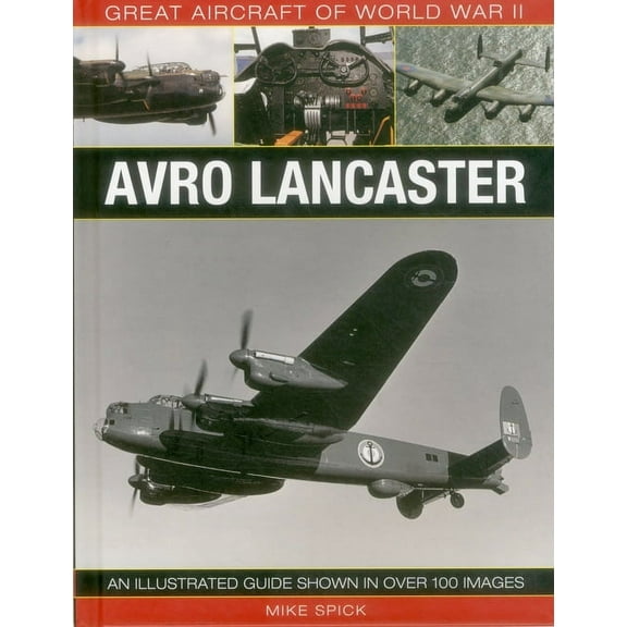 Great Aircraft of World War II: Avro Lancaster : An illustrated guide shown in over 100 images (Hardcover)