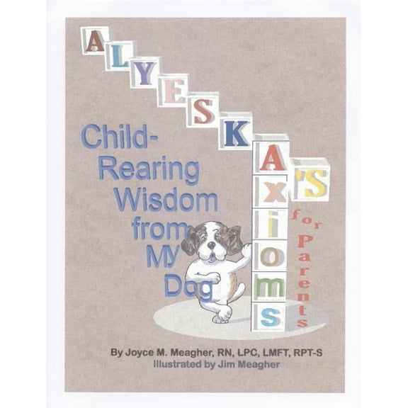 Alyeska's Axioms for Parents: Child-Rearing Wisdom from My Dog, (Paperback)