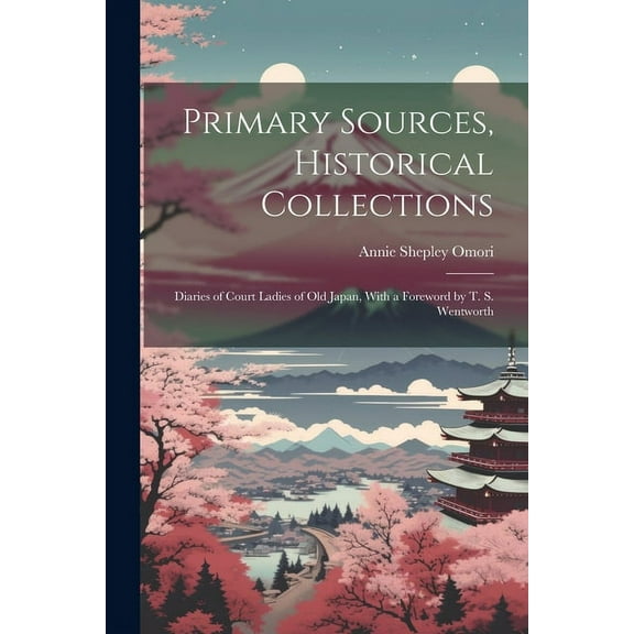 Primary Sources, Historical Collections : Diaries of Court Ladies of Old Japan, With a Foreword by T. S. Wentworth (Paperback)