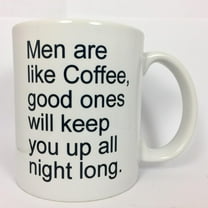 a192 Men Are Like Coffee, sex jokes, adult jokes, gift and or present for lovers, Novelty gift, valentines day,boy friend, girl friend, 11 oz ceramic mug