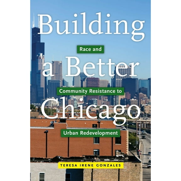 Latina/O Sociology Building a Better Chicago: Race and Community Resistance to Urban Redevelopment, Book 17, (Hardcover)