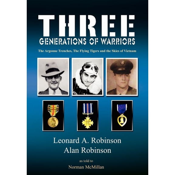 Three Generations of Warriors : The Argonne Trenches, the Flying Tigers and the Skies of Vietnam